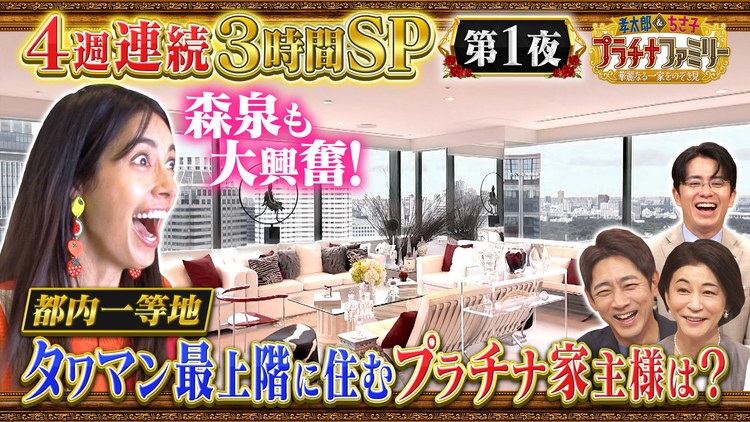 孝太郎&ちさ子 プラチナファミリー 華麗なる一家をのぞき見 【4週連続3時間スペシャル】都内一等地にあるタワマン最上階の家に、森泉も大興奮!