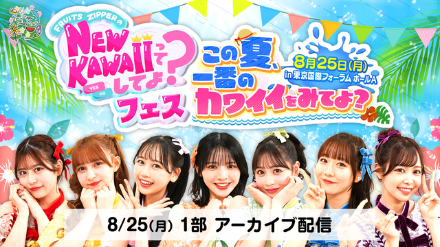 FRUITS ZIPPERのNEW KAWAIIってしてよ？ 【1部】NEW KAWAIIってしてよ？フェス～この夏、一番のカワイイをみてよ？～