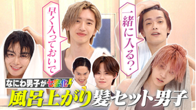 なにわ男子の逆転男子 お風呂上がり姿を解禁！びしょ濡れから自力でヘアセット対決！