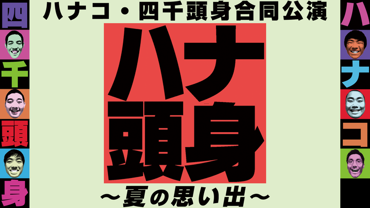 ハナコ・四千頭身合同公演「ハナ頭身 -夏の思い出-」