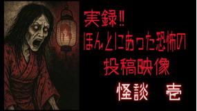 実録！！ほんとにあった恐怖の投稿映像 怪談 壱