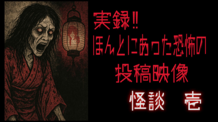 実録！！ほんとにあった恐怖の投稿映像 怪談 壱