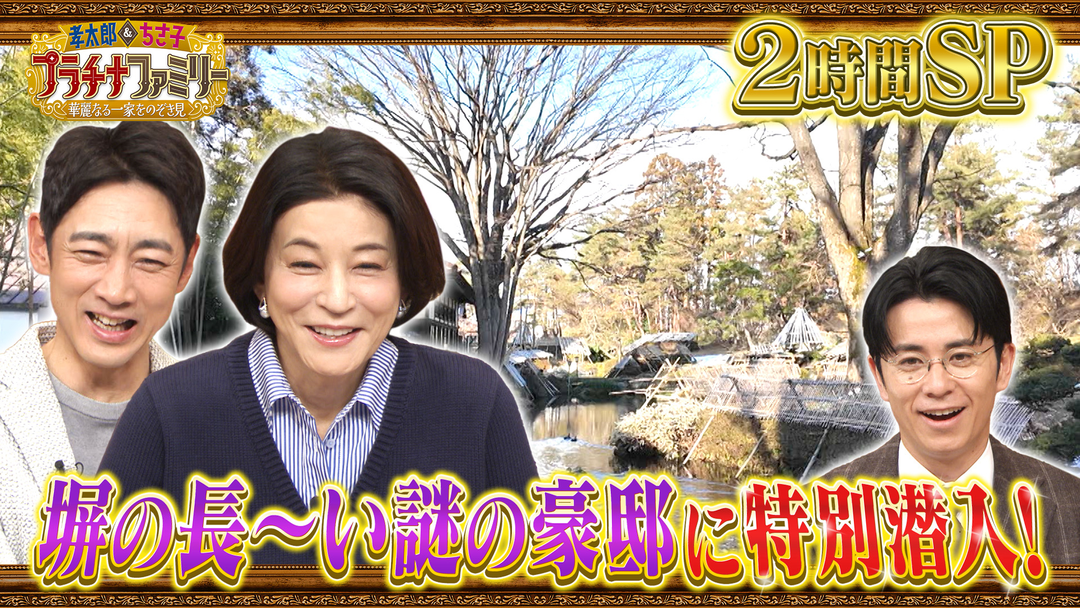 孝太郎＆ちさ子 プラチナファミリー 華麗なる一家をのぞき見 長～い塀の大豪邸へ潜入2時間SP！神楽坂400坪の大豪邸や、奈良の国宝級邸宅など！