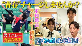 全力！アオハル応援団 多田梨音が京都東山高校に直撃訪問＆リポーター初挑戦で男子バレー部に密着！男子バスケ福岡大附大濠高校、最強の理由に迫る