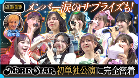 ゴールデンドリーム 涙のサプライズも！KAWAII LAB.5組目グループ『MORE STAR』初の単独公演に完全密着！