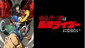 東島丹三郎は仮面ライダーになりたい