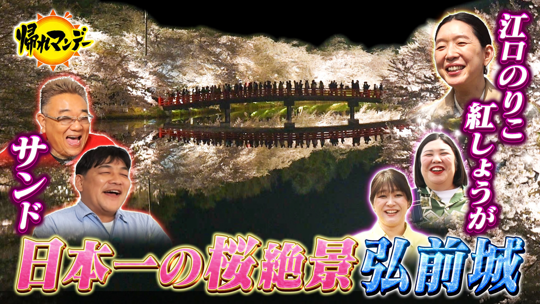 帰れマンデー見っけ隊！！ 一生に一度は行きたい！桜の名所「青森・弘前城」へ！サンド×江口のりこ×紅しょうが 絶景＆絶品グルメ探しの旅！（2026/05/11放送分）