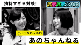 バラバラ大作戦「あのちゃんねる」 独特すぎる感性の“あのちゃん”こと“あの”×元地下アイドルのプロデュサーが、不思議トーク!!