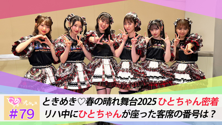 ときめき♡プレシャス #79 『ときめき♡春の晴れ舞台2025』ひとちゃん密着!