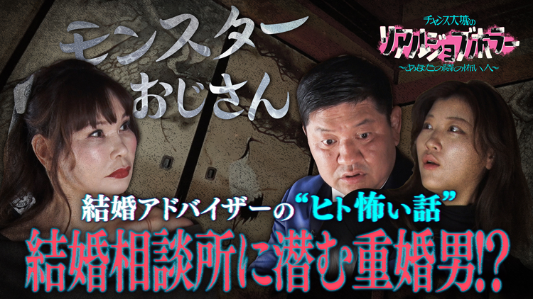 バラバラマンスリー チャンス大城のリアルジョブホラー カリスマ婚活アドバイザーが語るヒトコワ／チャンス大城の彼女の“ヒト怖い話”