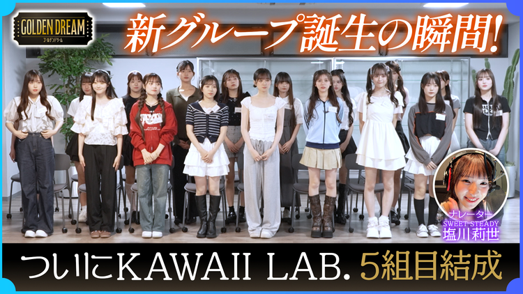 ゴールデンドリーム ついに誕生!KAWAII LAB.第5弾グループ!運命の瞬間に完全密着