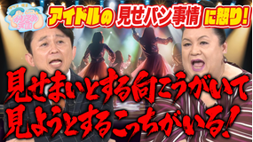 マツコ＆有吉かりそめ天国 アイドルの見せパン事情に怒り！シュウマイ調査 第3弾