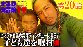 ナスD大冒険TV 【vol.20】ヒマラヤ最奥の集落ティンギューに暮らす子ども達を取材 編(2020/09/23放送分)
