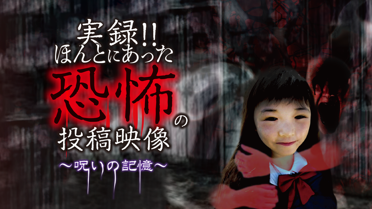 実録!!ほんとにあった恐怖の投稿映像 -呪いの記憶-