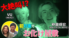 バラバラマンスリー 初対面観察 #4 BALLISTIK BOYZ・砂田将宏×NEXZ・YU 超苦手なお化け屋敷で大絶叫!