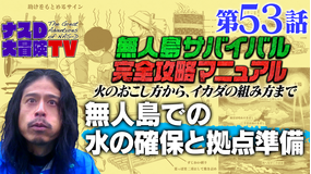 ナスD大冒険TV 【vol.53】ナスDの無人島サバイバル完全攻略マニュアル(2021/08/13放送分)