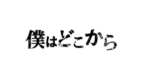 <見逃し>僕はどこから