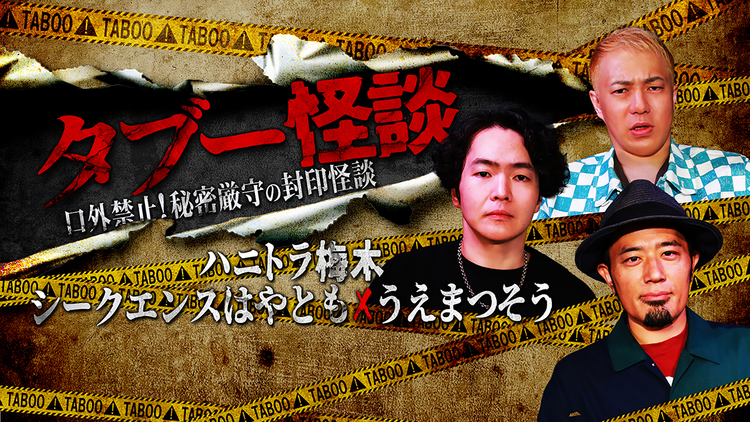 タブー怪談～口外禁止！秘密厳守の封印怪談～ハニトラ梅木×シークエンスはやとも×うえまつそう
