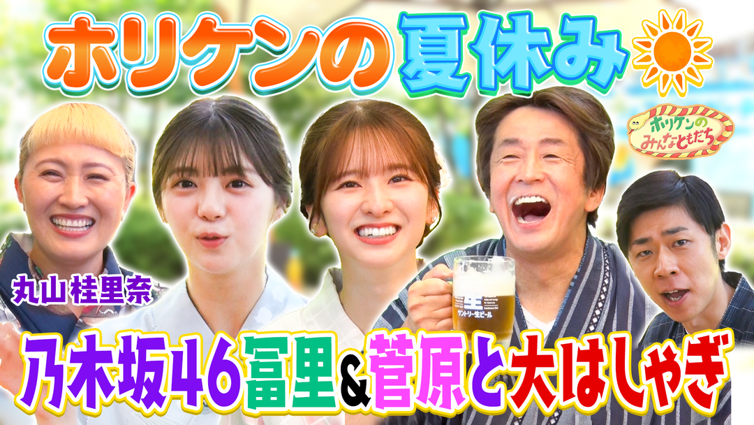 ホリケンのみんなともだち ホリケンの夏休み～乃木坂46菅原＆冨里＆丸山桂里奈とサマフェスで大はしゃぎ！！～（2026/07/29放送分）