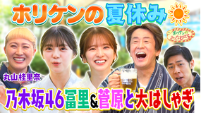 ホリケンのみんなともだち ホリケンの夏休み~乃木坂46菅原&冨里&丸山桂里奈とサマフェスで大はしゃぎ!!~(2026/07/29放送分)