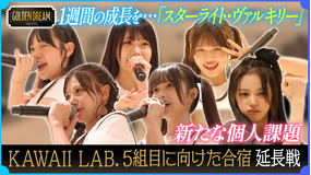 ゴールデンドリーム 新たな舞台で最終章へ突入！KAWAII LAB.第5弾グループ結成に向けた合宿 延長戦