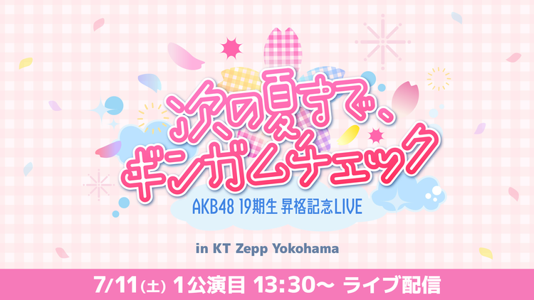 【7/11(土)13:30公演】AKB48 19期生昇格記念LIVE 〜次の夏まで、ギンガムチェック〜