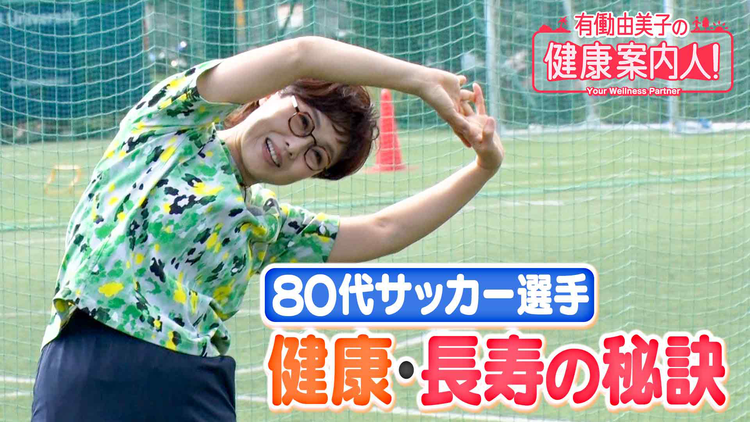 有働由美子の健康案内人! 80代サッカー選手の健康・長寿の秘訣