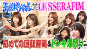 あのちゃんねる 【LE SSERAFIM参戦SP】回転寿司＆ドンキで爆買い！！（2025/08/04放送分）