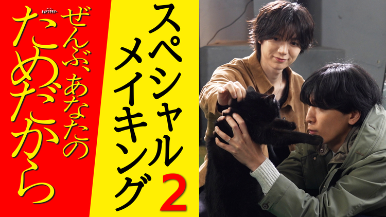 ぜんぶ、あなたのためだから スペシャルメイキング!【第2弾】