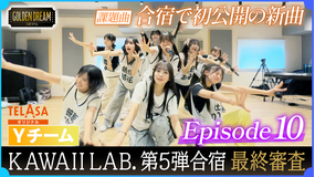 ゴールデンドリーム 【虹がかかるように…KAWAII LAB.5組目合宿 特別版】ついに迎えた最終審査!そして…!