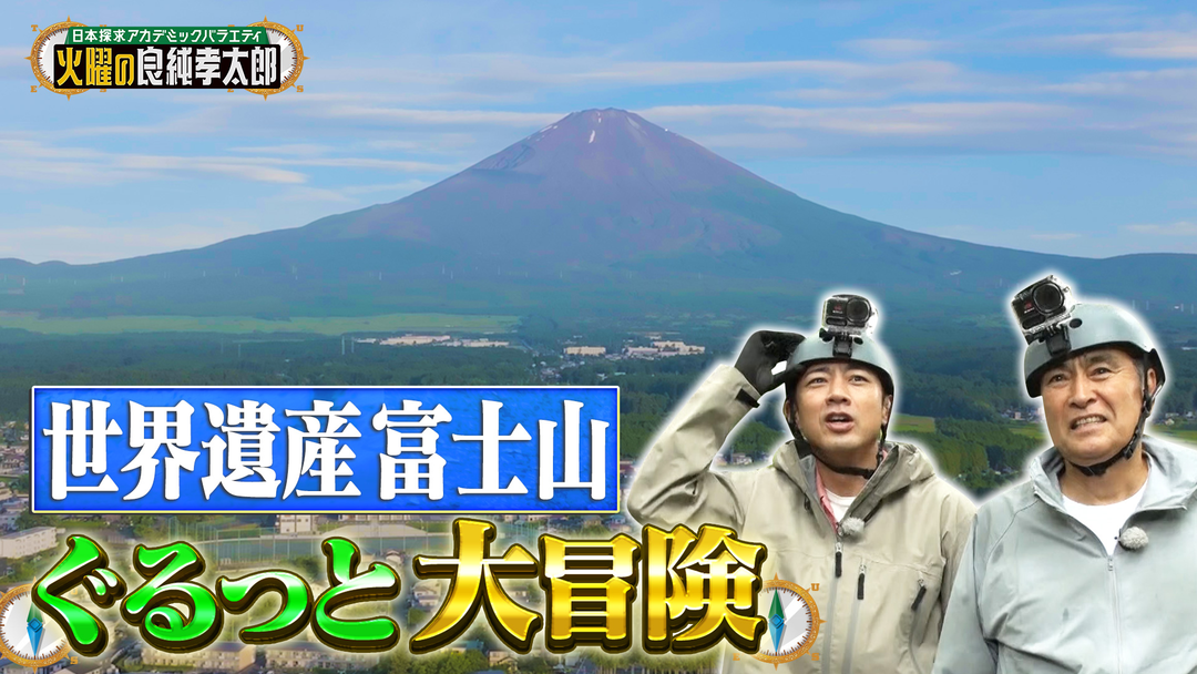 日本探求アカデミックバラエティ 火曜の良純孝太郎 世界文化遺産 富士山をぐるっと一周大冒険 古代から富士山が愛される理由を徹底調査！