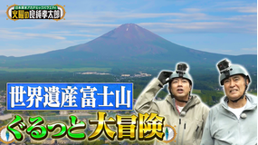 日本探求アカデミックバラエティ 火曜の良純孝太郎 世界文化遺産 富士山をぐるっと一周大冒険 古代から富士山が愛される理由を徹底調査!