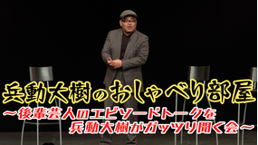 兵動大樹のおしゃべり部屋 ~後輩芸人のエピソードトークを兵動大樹がガッツリ聞く会~