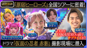 ゴールデンドリーム 全国のキッズ・10代から大人気！竹ぱら×しなこ×リアルピースが夢をつかむまで＆ドラマ『仮面の忍者 赤影』撮影裏に潜入