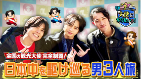 中島＆重岡＆岩本の仲良しトリオ旅 大使になりたいッ！ 「けんしげひー」が“観光大使”を目指して大奮闘。3人の“プライベート感”たっぷり旅