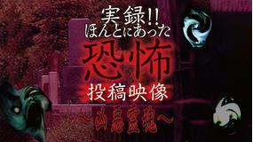 実録!!ほんとにあった恐怖の投稿映像~凶悪霊魂~