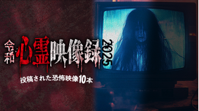 令和心霊映像録2025 投稿された恐怖映像10本