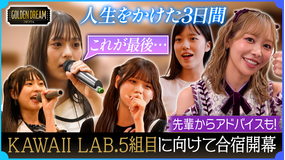 ゴールデンドリーム ついに始まる…KAWAII LAB.第5弾グループ結成に向けて人生をかけた3日間の合宿！
